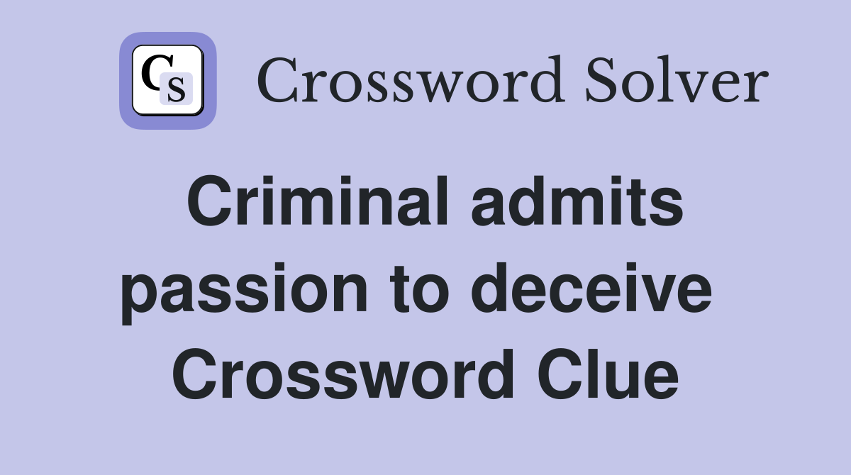 Criminal admits passion to deceive  Crossword Clue