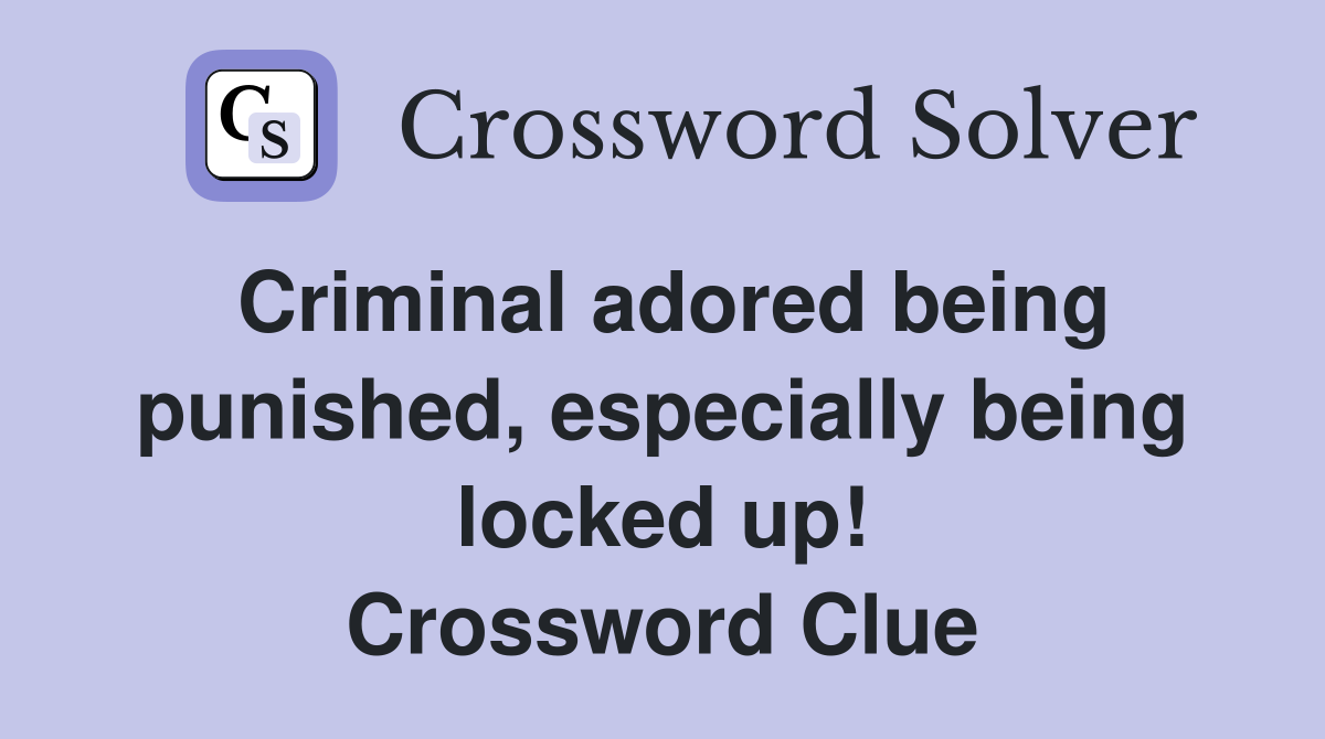 Criminal adored being punished, especially being locked up! Crossword Clue