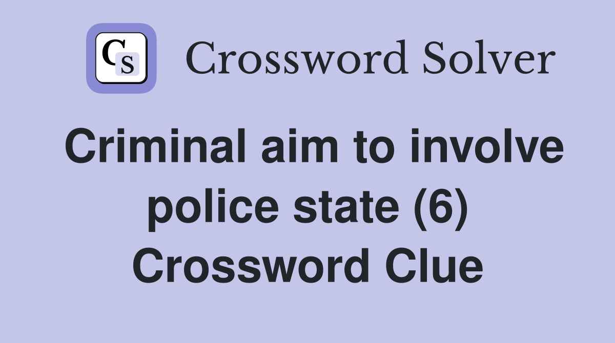 Criminal aim to involve police state (6) Crossword Clue