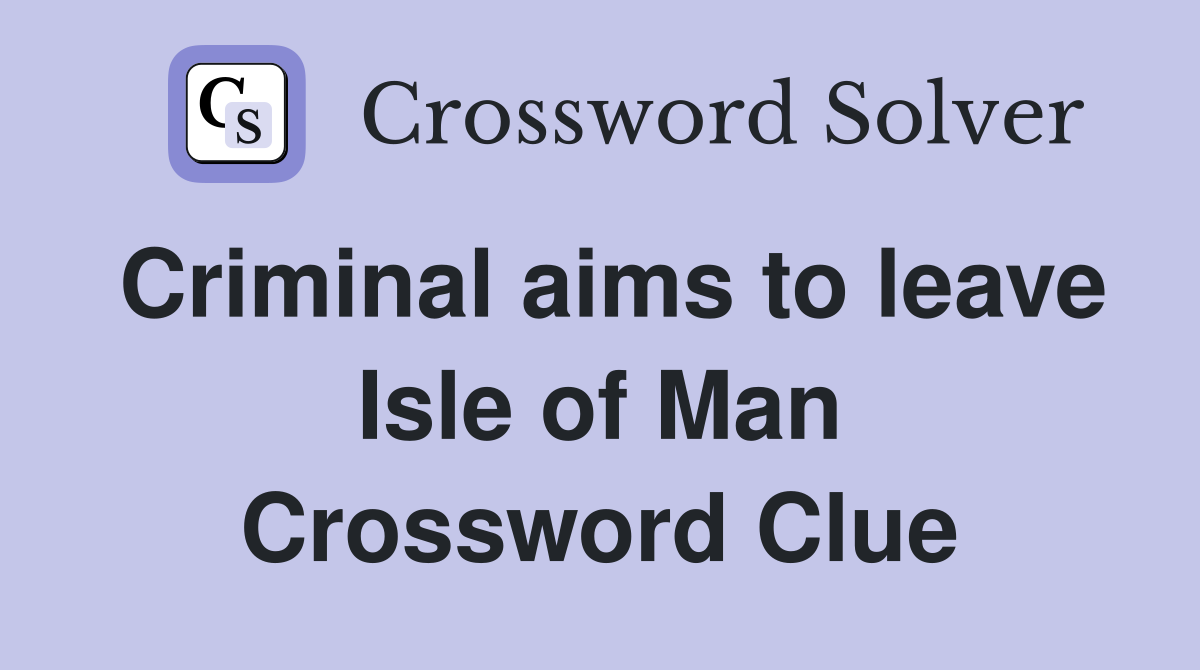 Criminal aims to leave Isle of Man Crossword Clue