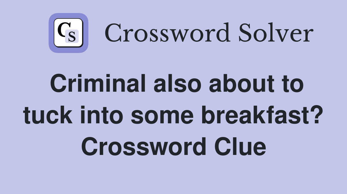 Criminal also about to tuck into some breakfast? Crossword Clue