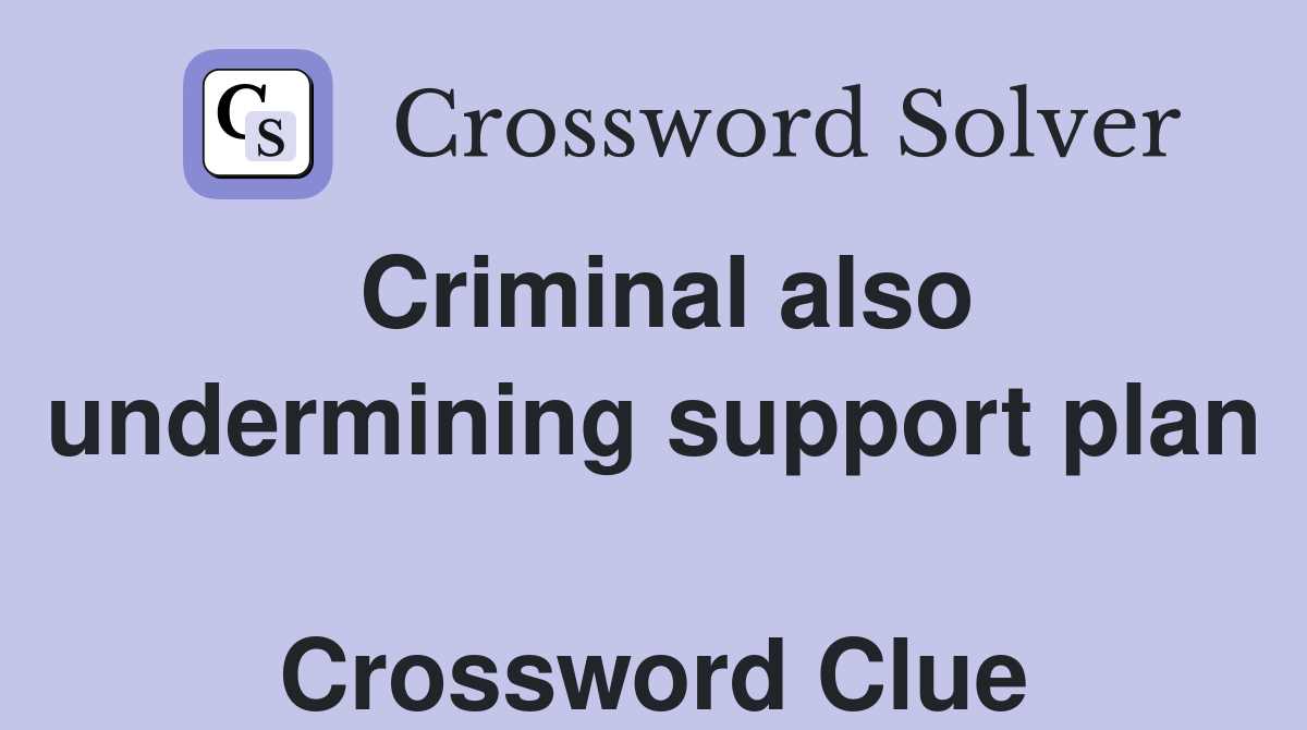 Criminal also undermining support plan  Crossword Clue