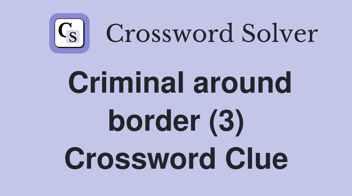 Criminal around border (3) Crossword Clue