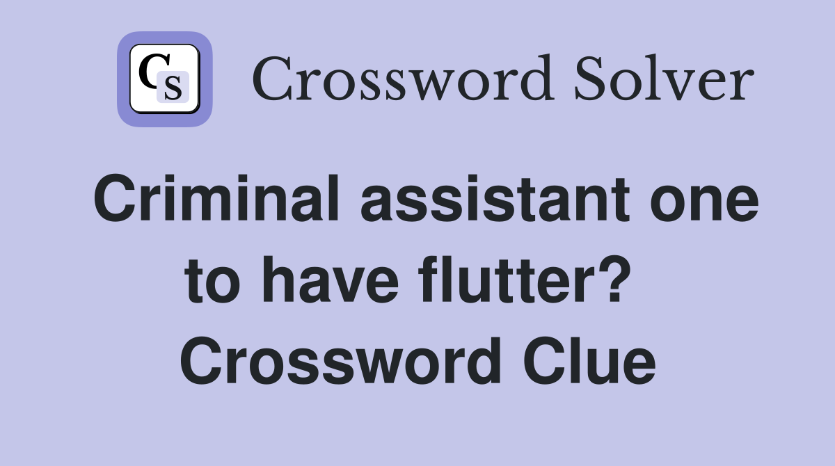 Criminal assistant one to have flutter?  Crossword Clue