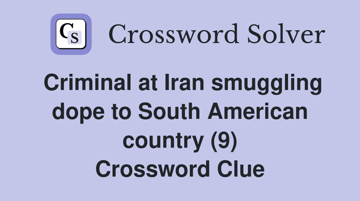 Criminal at Iran smuggling dope to South American country (9) Crossword Clue