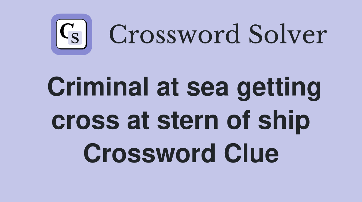 Criminal at sea getting cross at stern of ship Crossword Clue