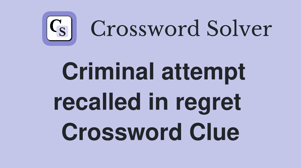 Criminal attempt recalled in regret  Crossword Clue