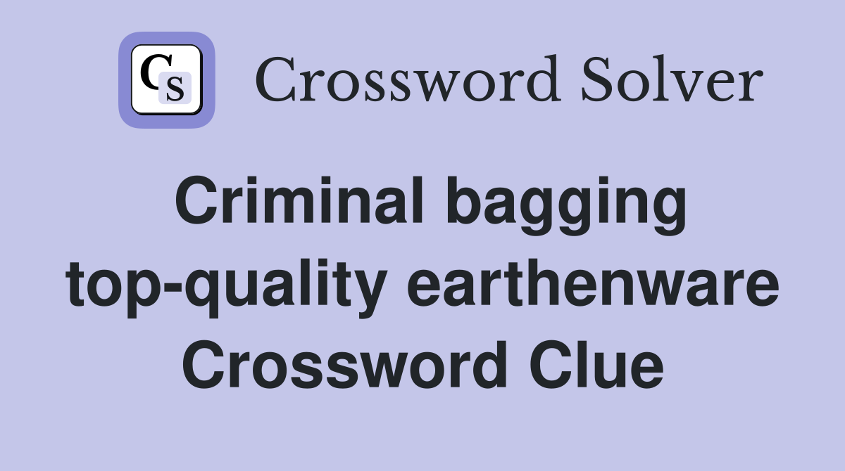 Criminal bagging top-quality earthenware Crossword Clue
