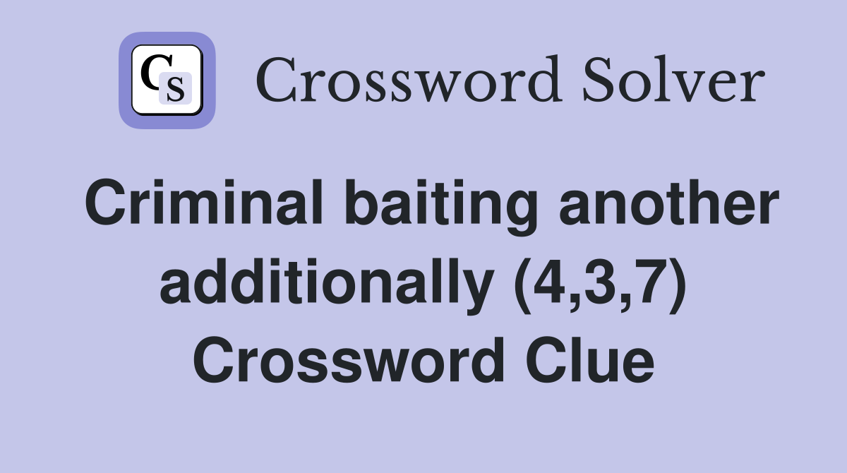 Criminal baiting another additionally (4,3,7) Crossword Clue