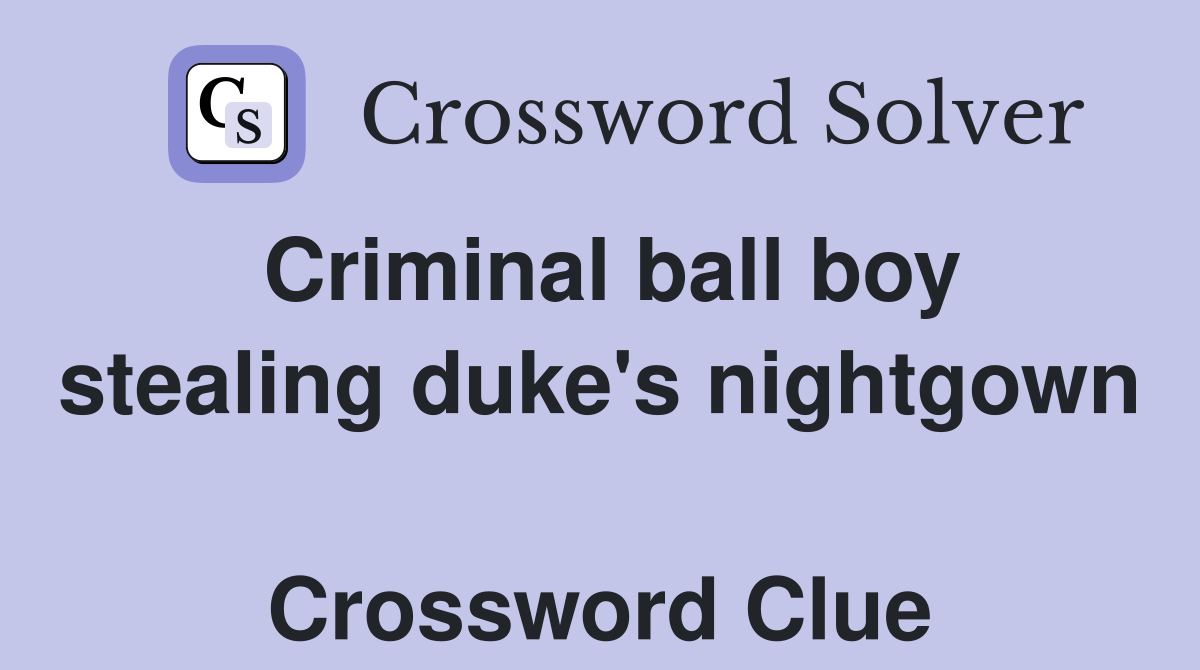 Criminal ball boy stealing duke's nightgown  Crossword Clue