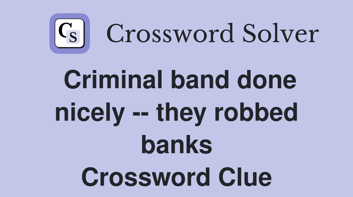 Criminal band done nicely -- they robbed banks Crossword Clue