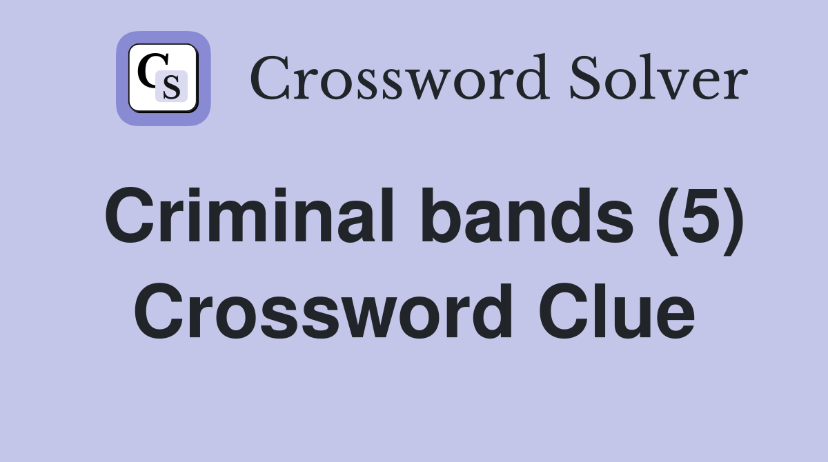 Criminal bands (5) Crossword Clue