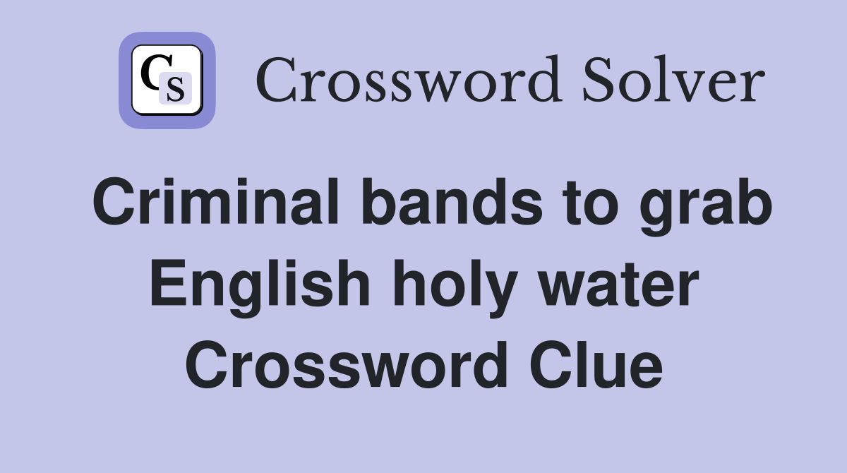 Criminal bands to grab English holy water Crossword Clue