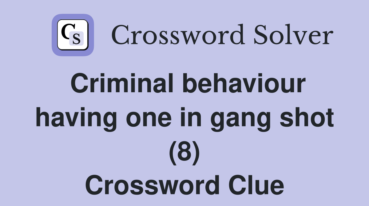 Criminal behaviour having one in gang shot (8) Crossword Clue