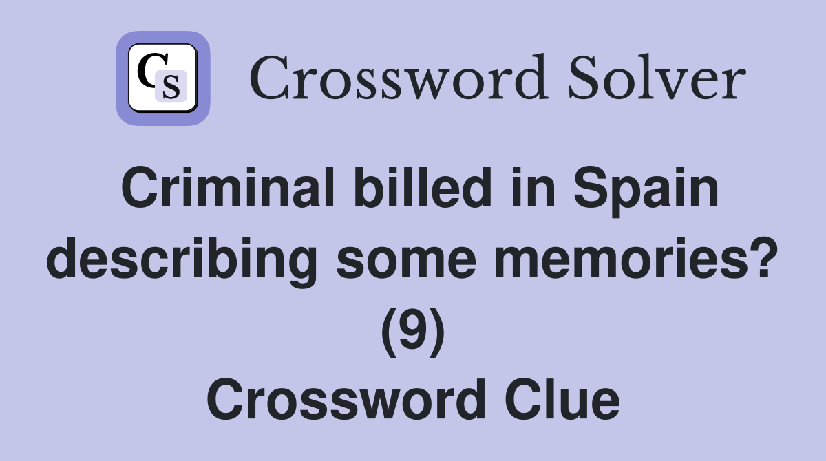 Criminal billed in Spain describing some memories? (9) Crossword Clue