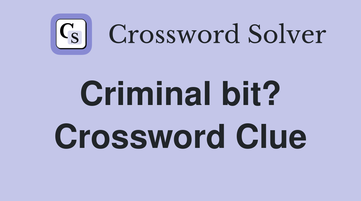 Criminal bit?  Crossword Clue