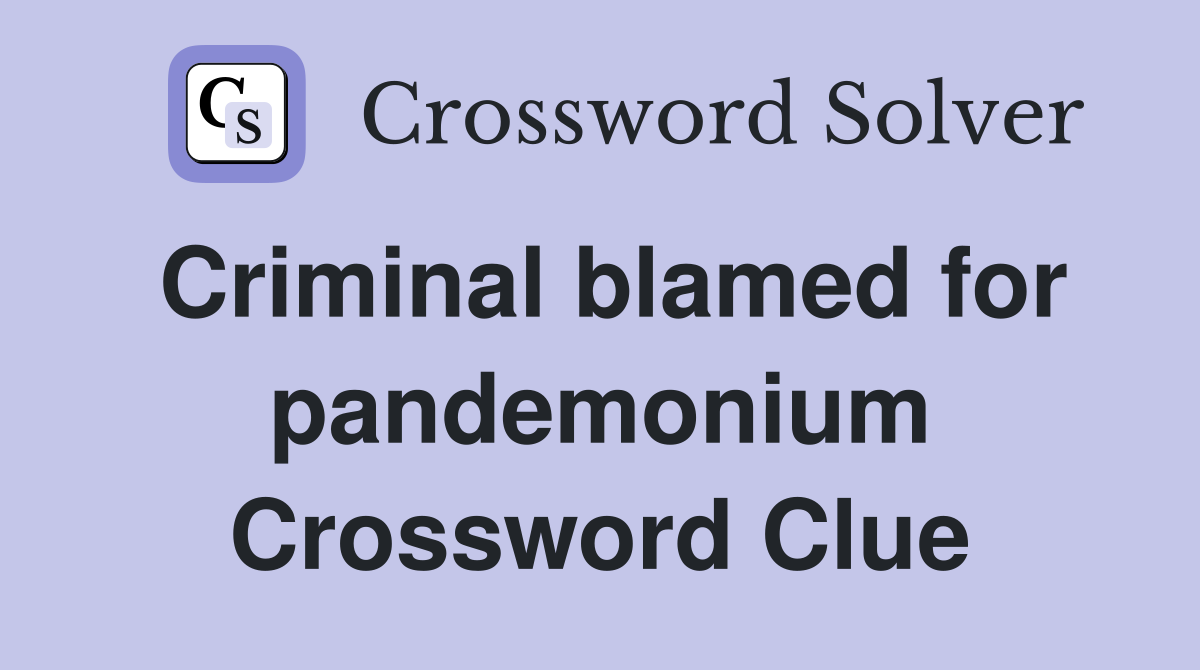 Criminal blamed for pandemonium Crossword Clue