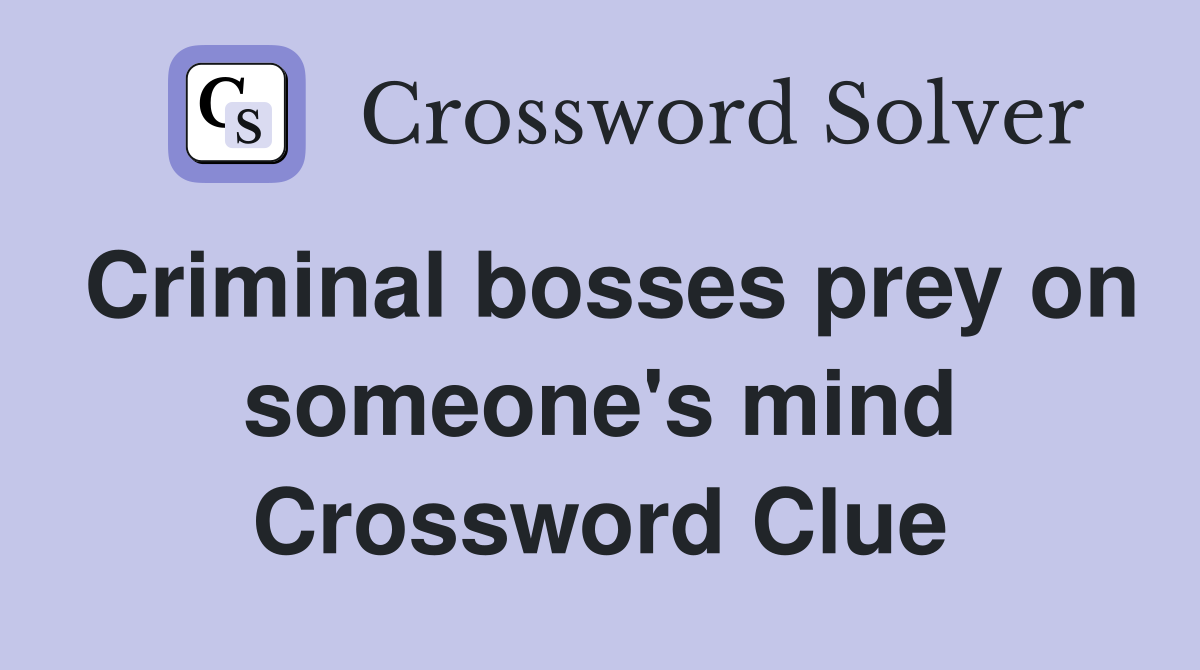 Criminal bosses prey on someone's mind Crossword Clue