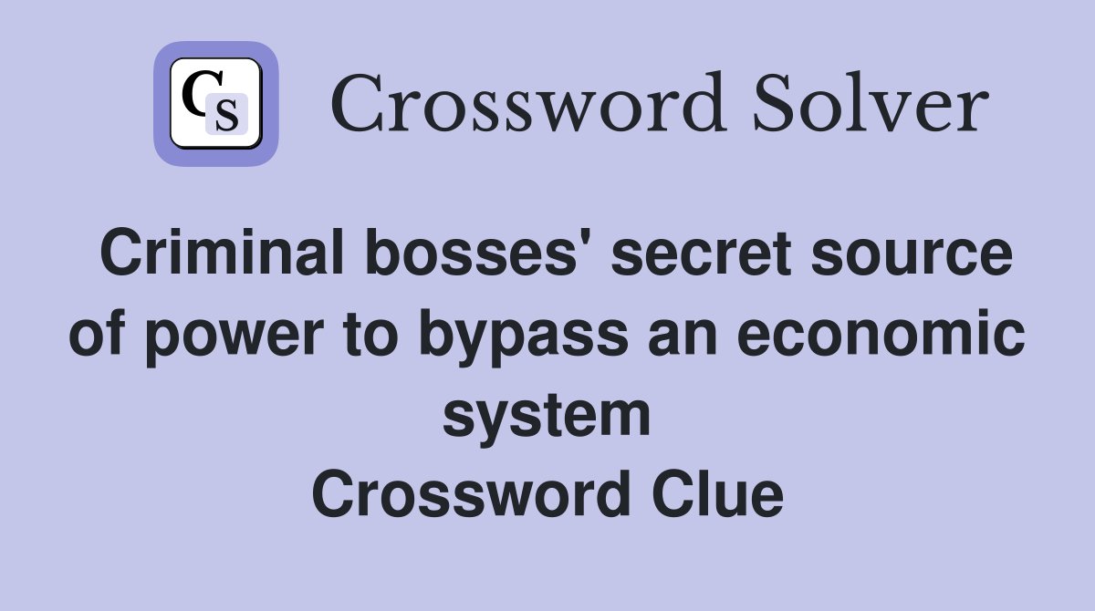 Criminal bosses' secret source of power to bypass an economic system Crossword Clue
