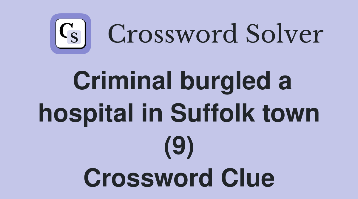 Criminal burgled a hospital in Suffolk town (9) Crossword Clue