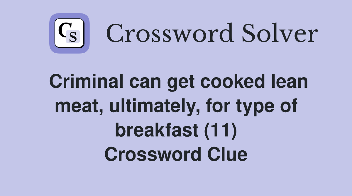 Criminal can get cooked lean meat, ultimately, for type of breakfast (11) Crossword Clue