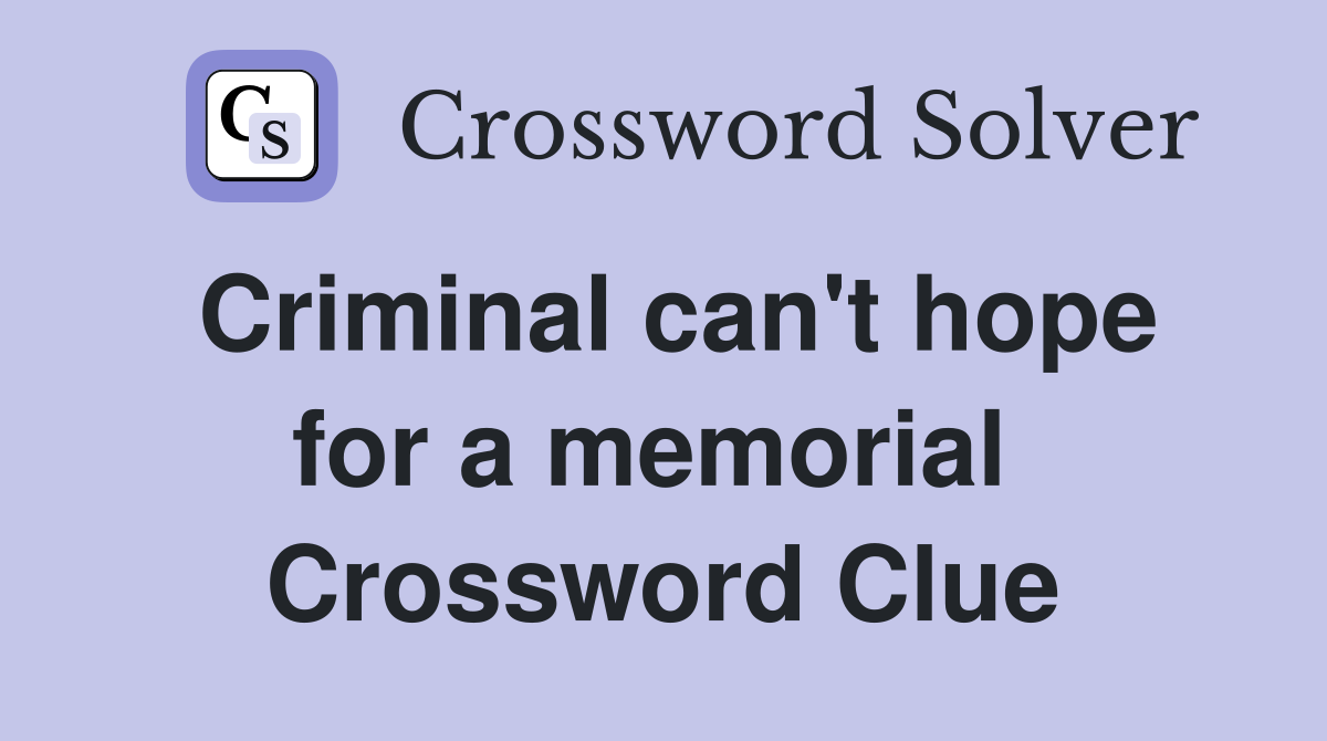 Criminal can't hope for a memorial  Crossword Clue
