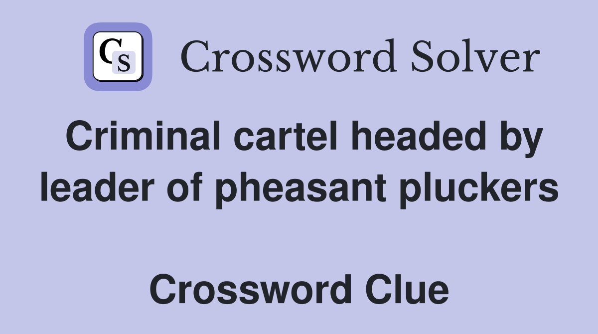 Criminal cartel headed by leader of pheasant pluckers  Crossword Clue