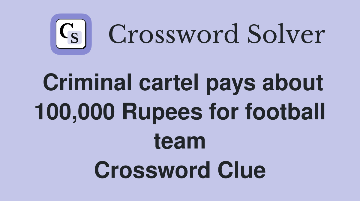 Criminal cartel pays about 100,000 Rupees for football team Crossword Clue