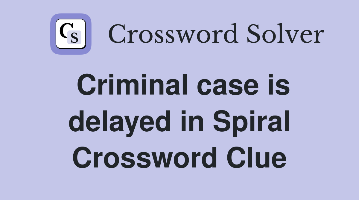 Criminal case is delayed in Spiral Crossword Clue