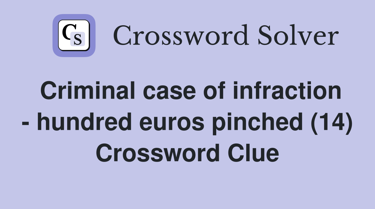 Criminal case of infraction - hundred euros pinched (14) Crossword Clue