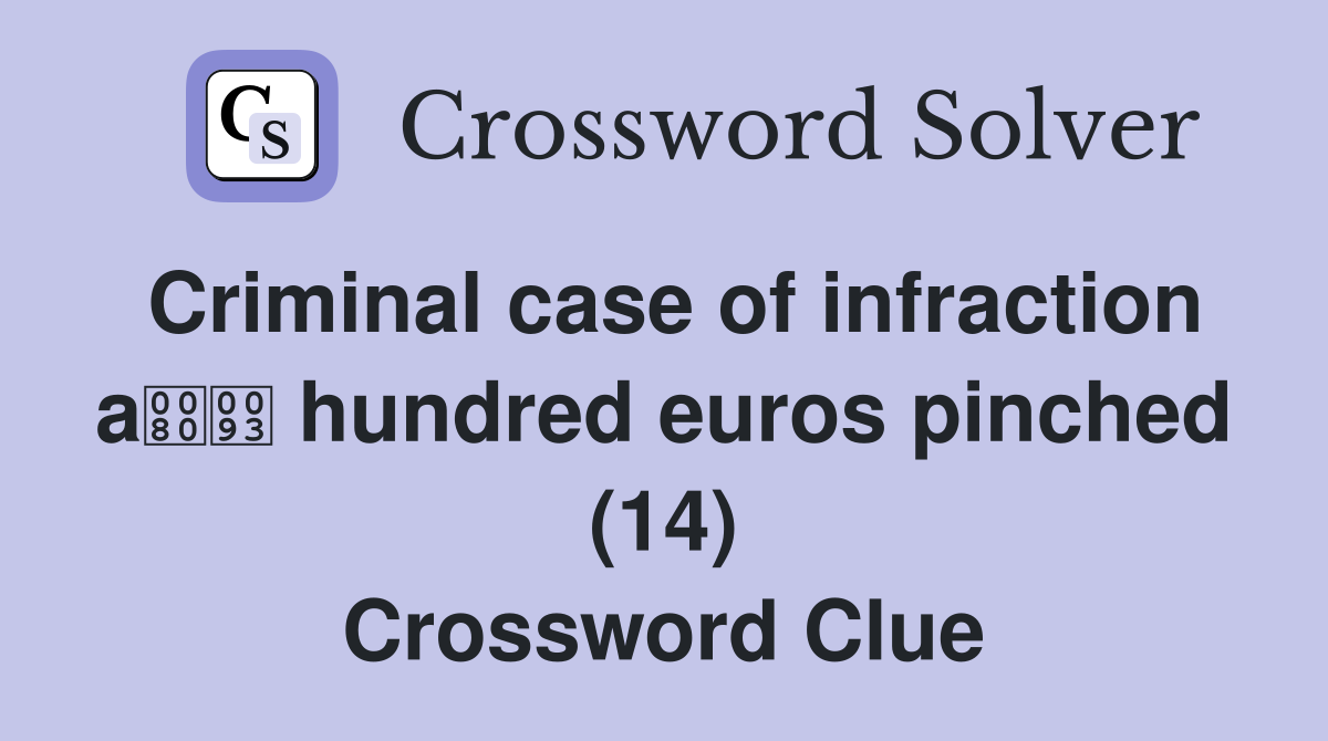 Criminal case of infraction a hundred euros pinched (14) Crossword Clue