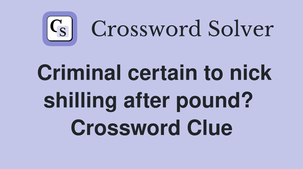 Criminal certain to nick shilling after pound?  Crossword Clue