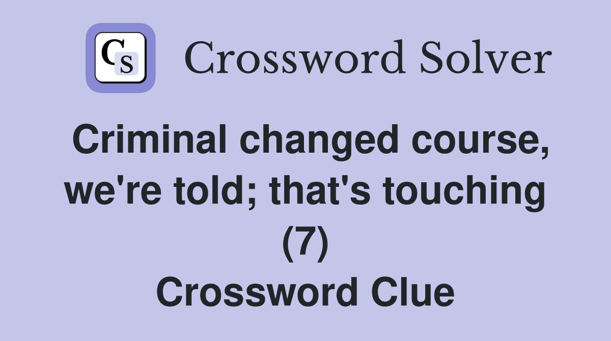 Criminal changed course, we're told; that's touching (7) Crossword Clue