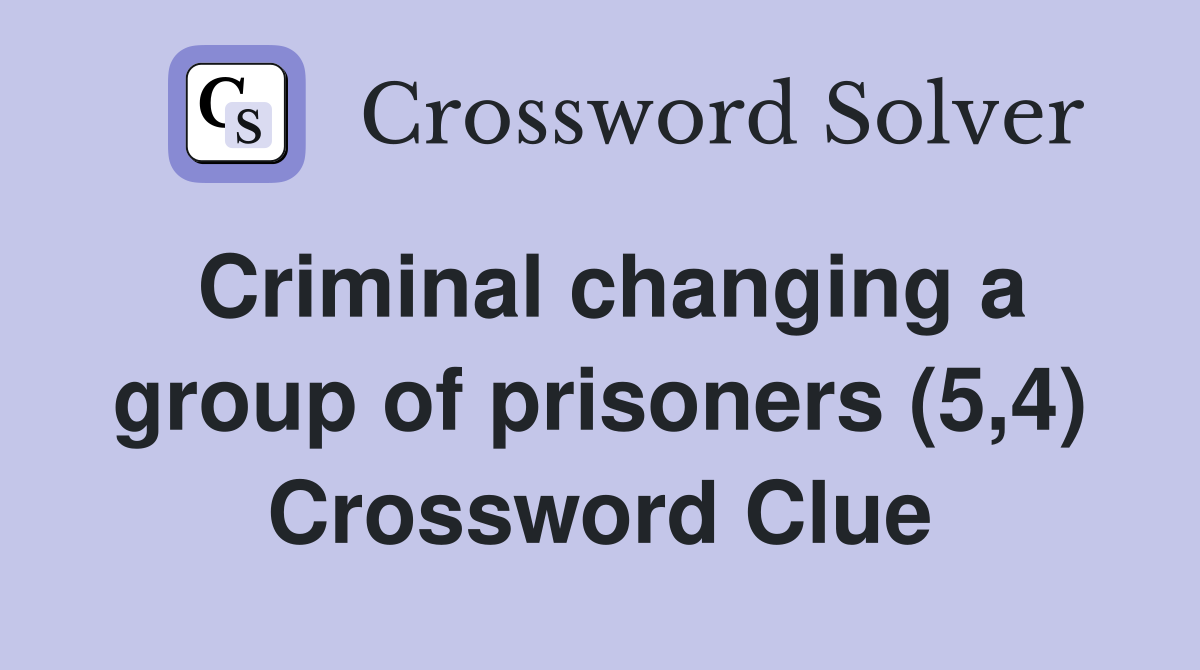 Criminal changing a group of prisoners (5,4) Crossword Clue
