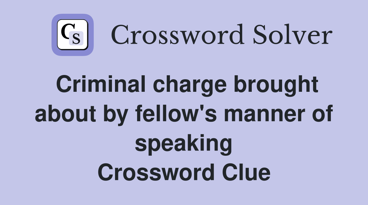 Criminal charge brought about by fellow's manner of speaking Crossword Clue