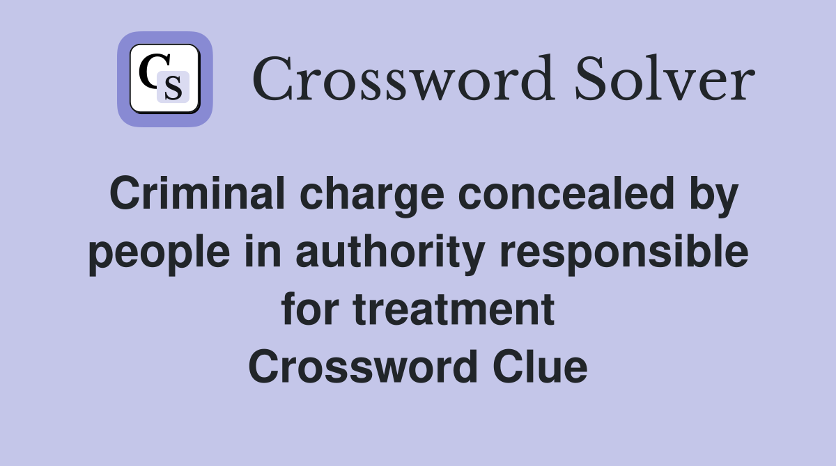 Criminal charge concealed by people in authority responsible for treatment Crossword Clue