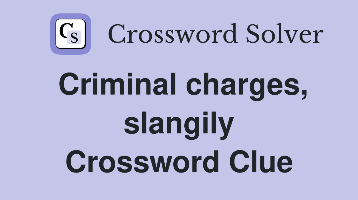 Criminal charges, slangily Crossword Clue