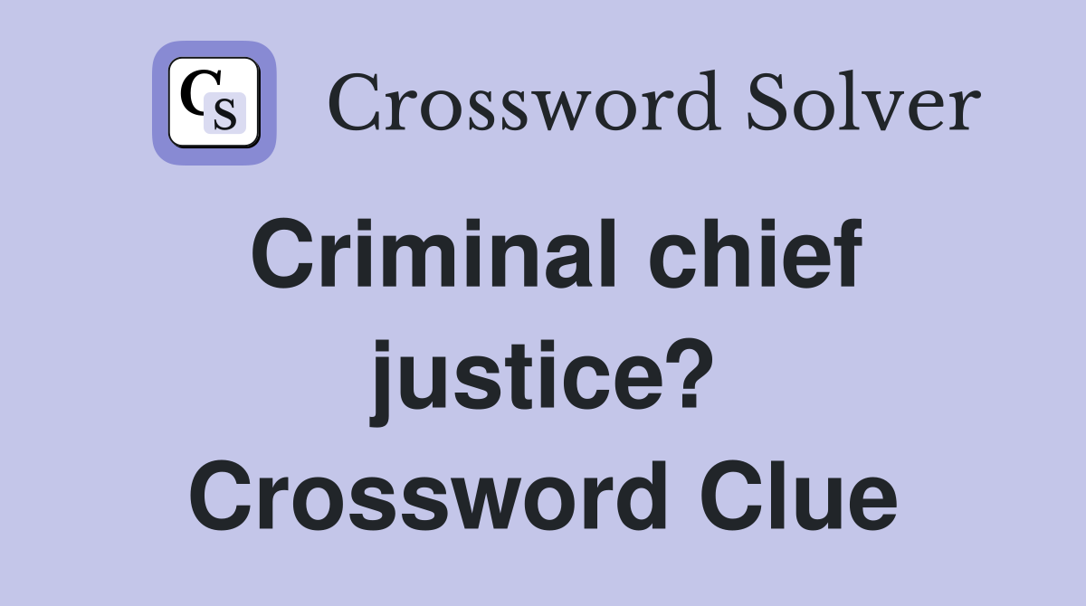 Criminal chief justice? Crossword Clue