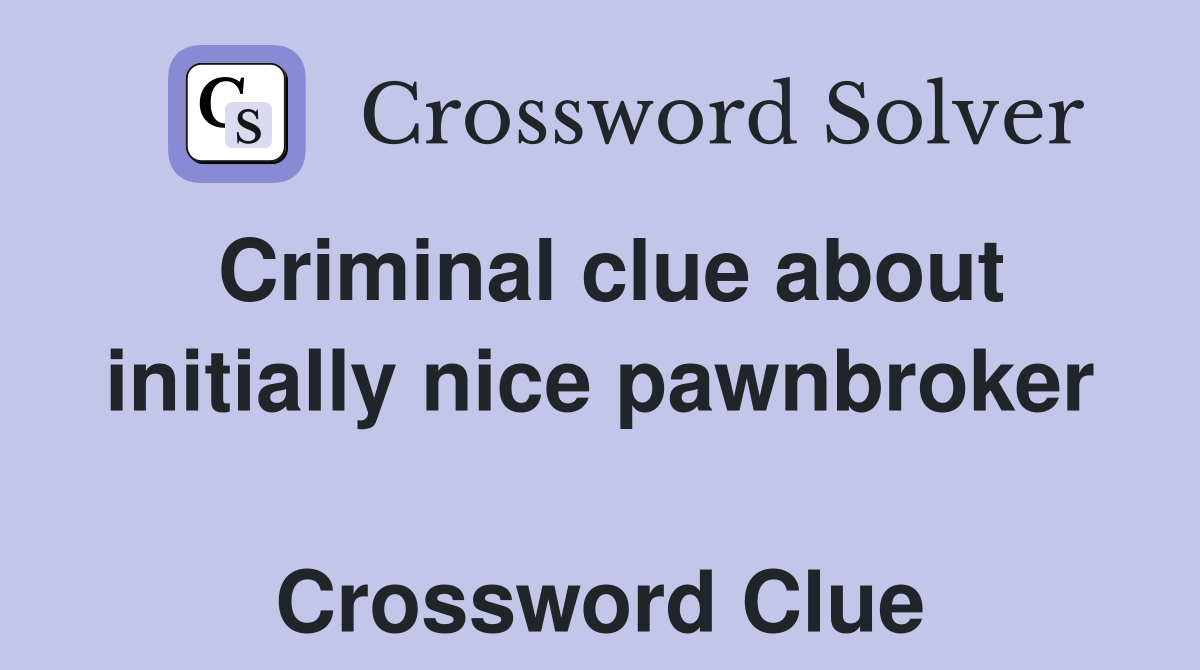 Criminal clue about initially nice pawnbroker  Crossword Clue