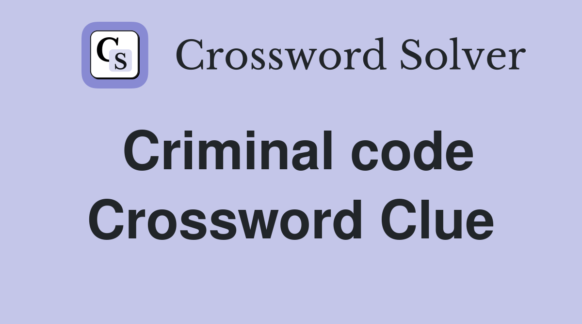 Criminal code Crossword Clue