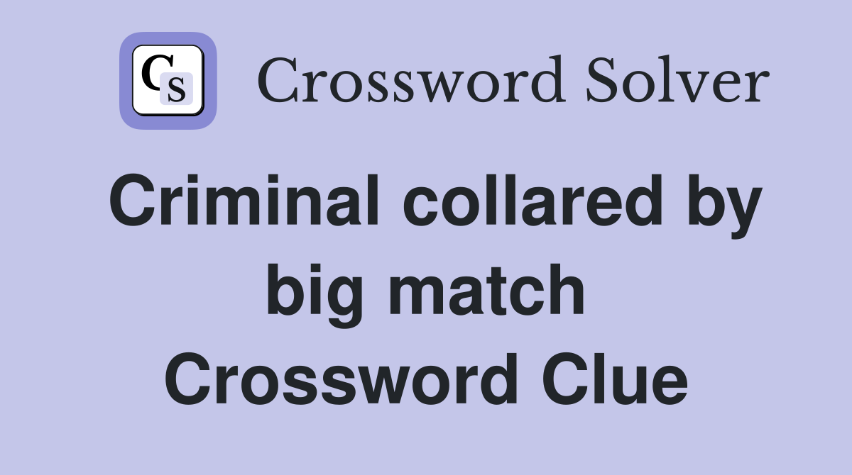 Criminal collared by big match Crossword Clue