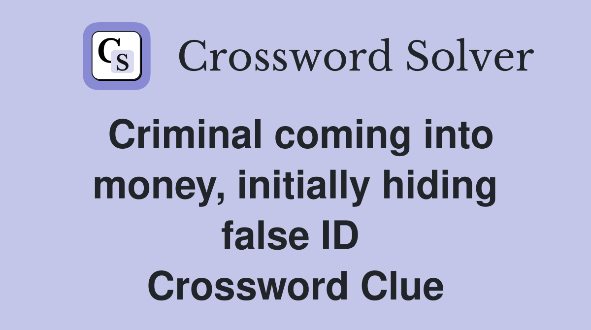 Criminal coming into money, initially hiding false ID  Crossword Clue