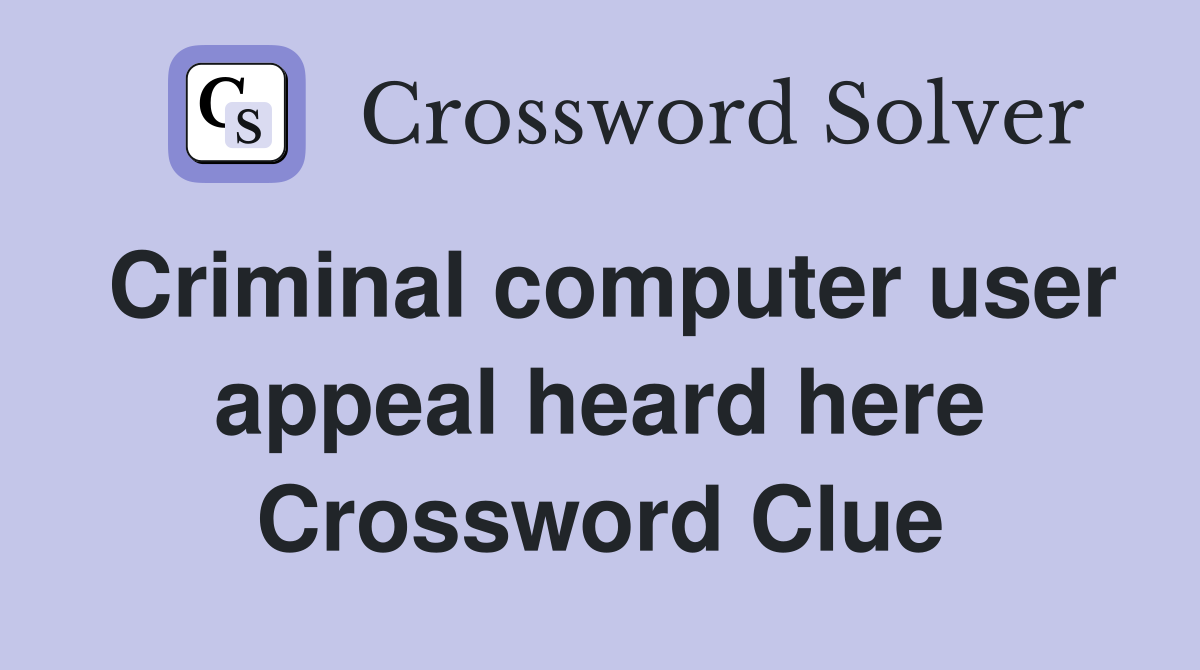 Criminal computer user appeal heard here Crossword Clue