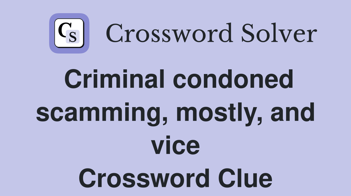 Criminal condoned scamming, mostly, and vice Crossword Clue