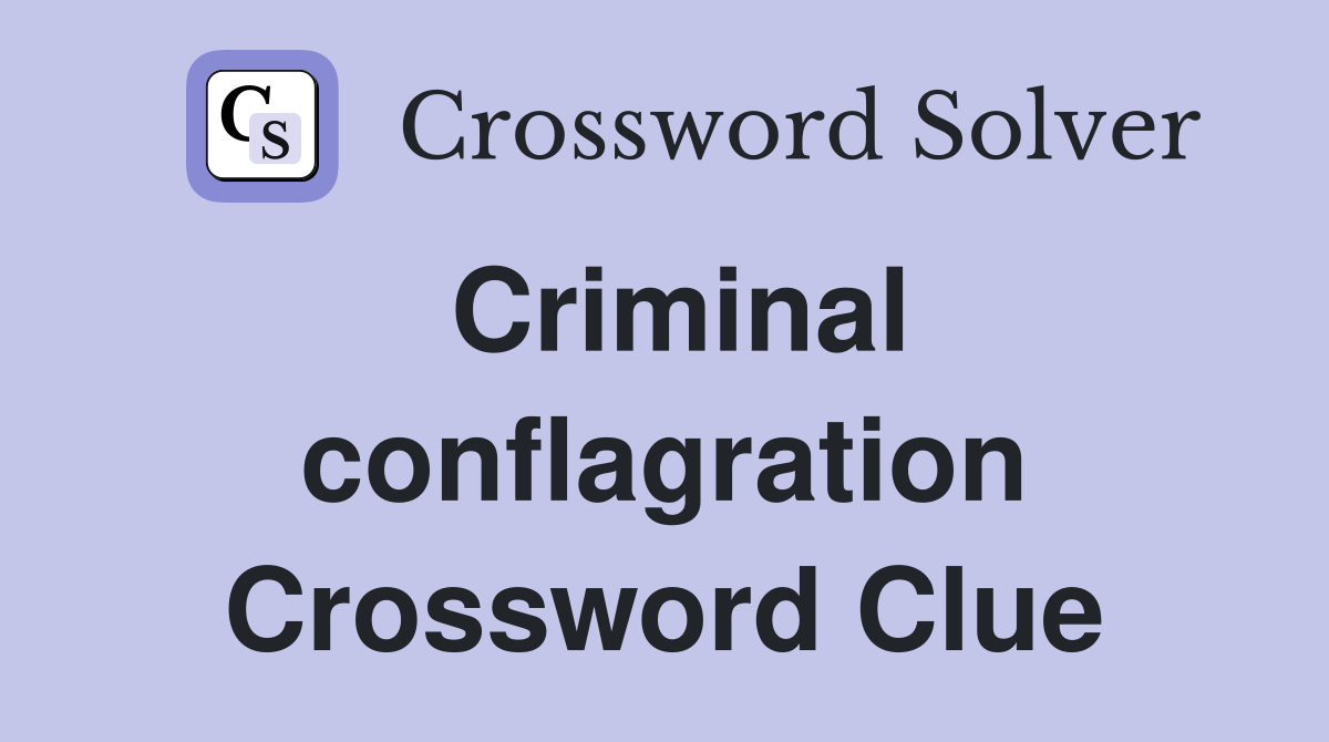 Criminal conflagration Crossword Clue