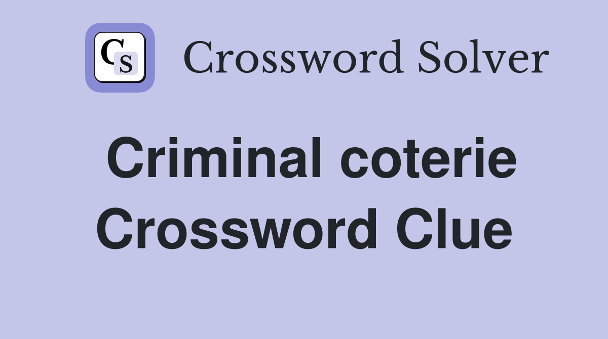 Criminal coterie Crossword Clue