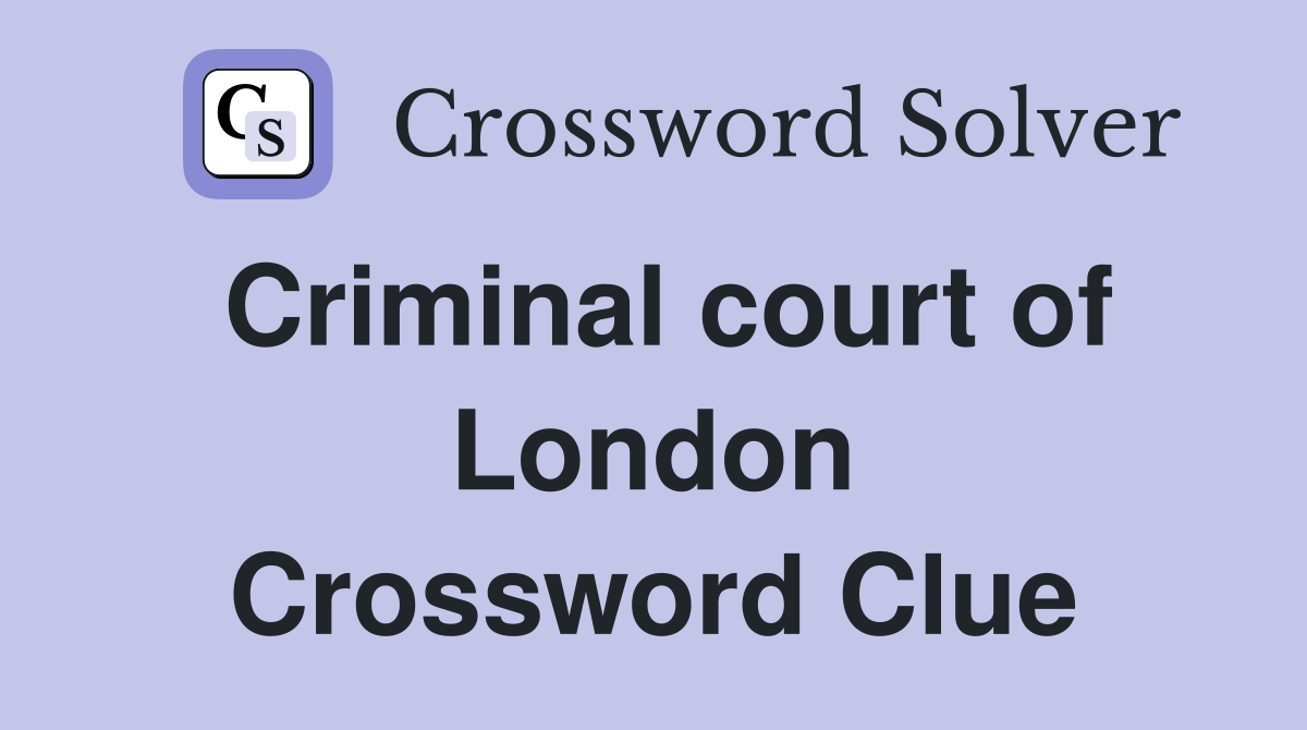 Criminal court of London Crossword Clue
