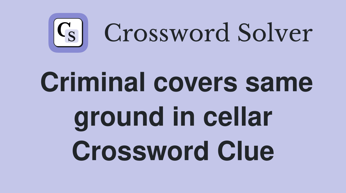 Criminal covers same ground in cellar Crossword Clue