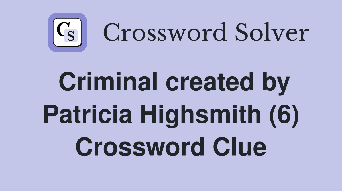 Criminal created by Patricia Highsmith (6) Crossword Clue