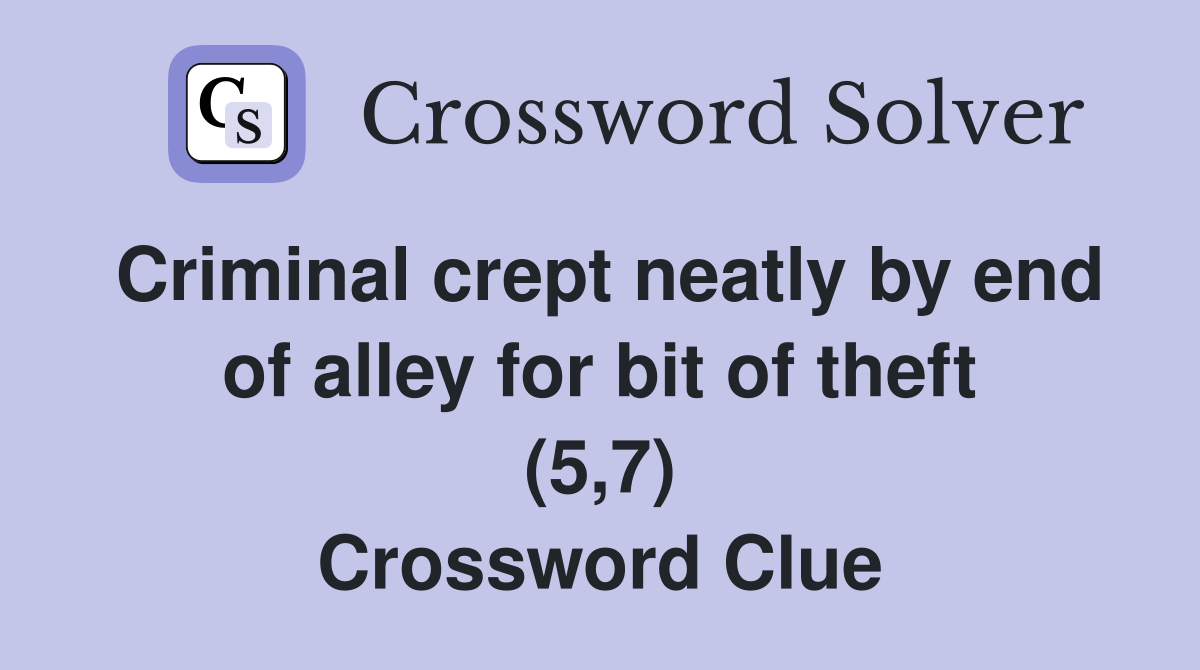 Criminal crept neatly by end of alley for bit of theft (5,7) Crossword Clue